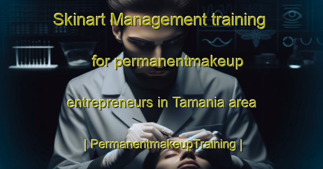 Skinart Management training for permanentmakeup entrepreneurs in Tamania area | PermanentmakeupTraining | PermanentmakeupClasses | SkinartTraining-India